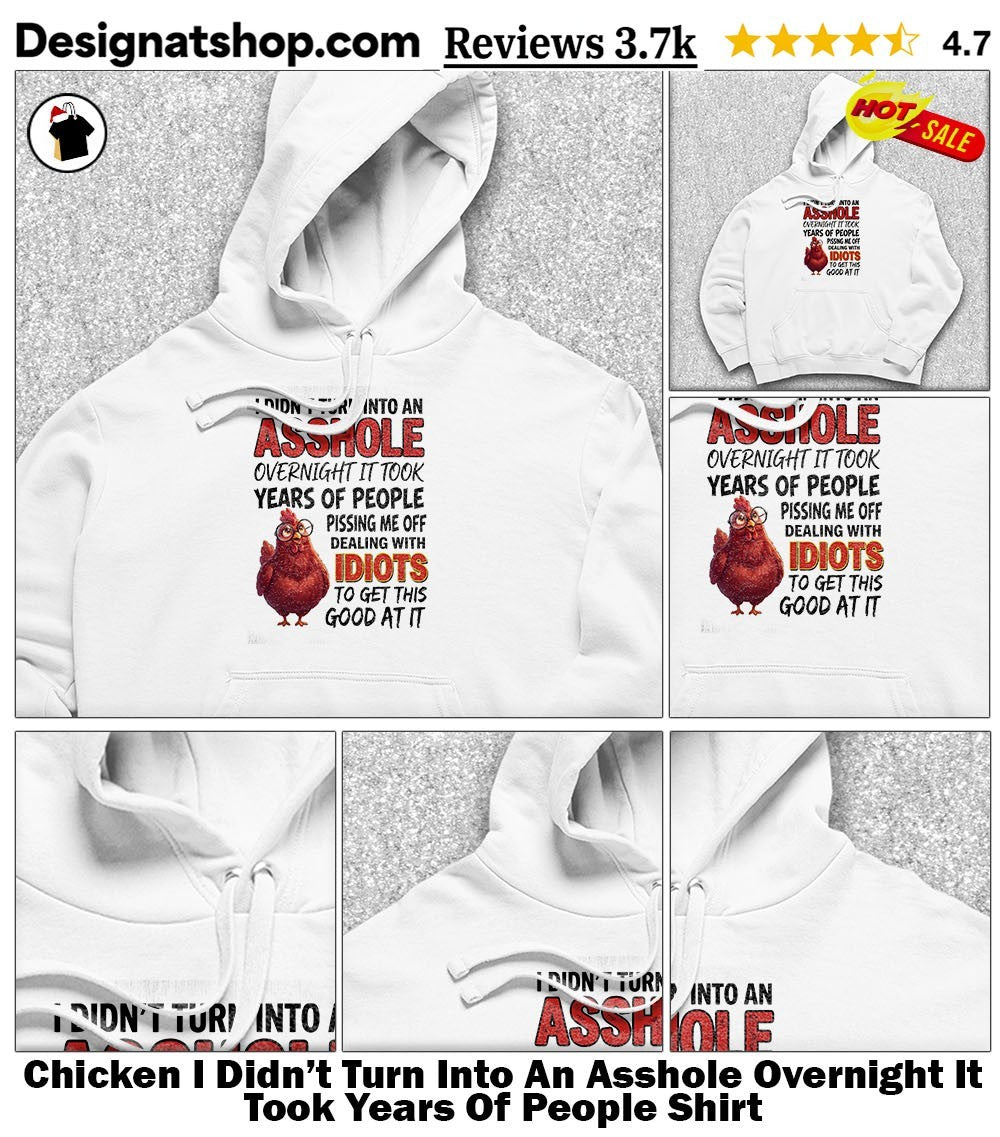 Chicken I Didn’t Turn Into An Asshole Overnight It Took Years Of People Shirt