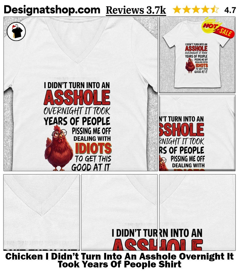 Chicken I Didn’t Turn Into An Asshole Overnight It Took Years Of People Shirt