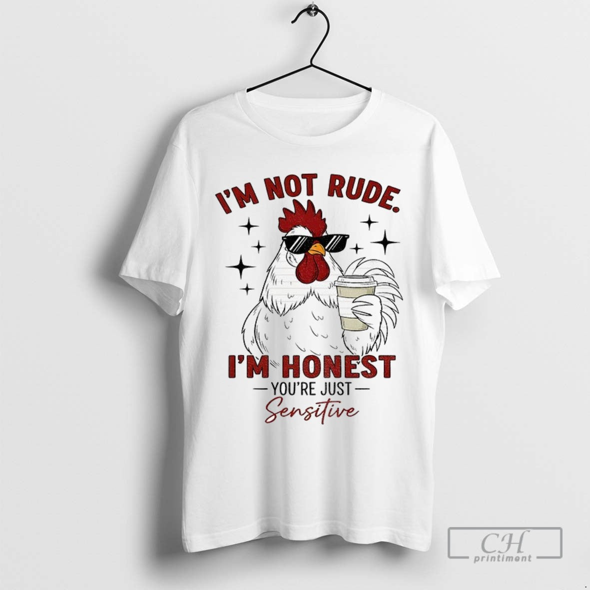 Chicken Im Not Rude Im Honest Youre Just Sensitive