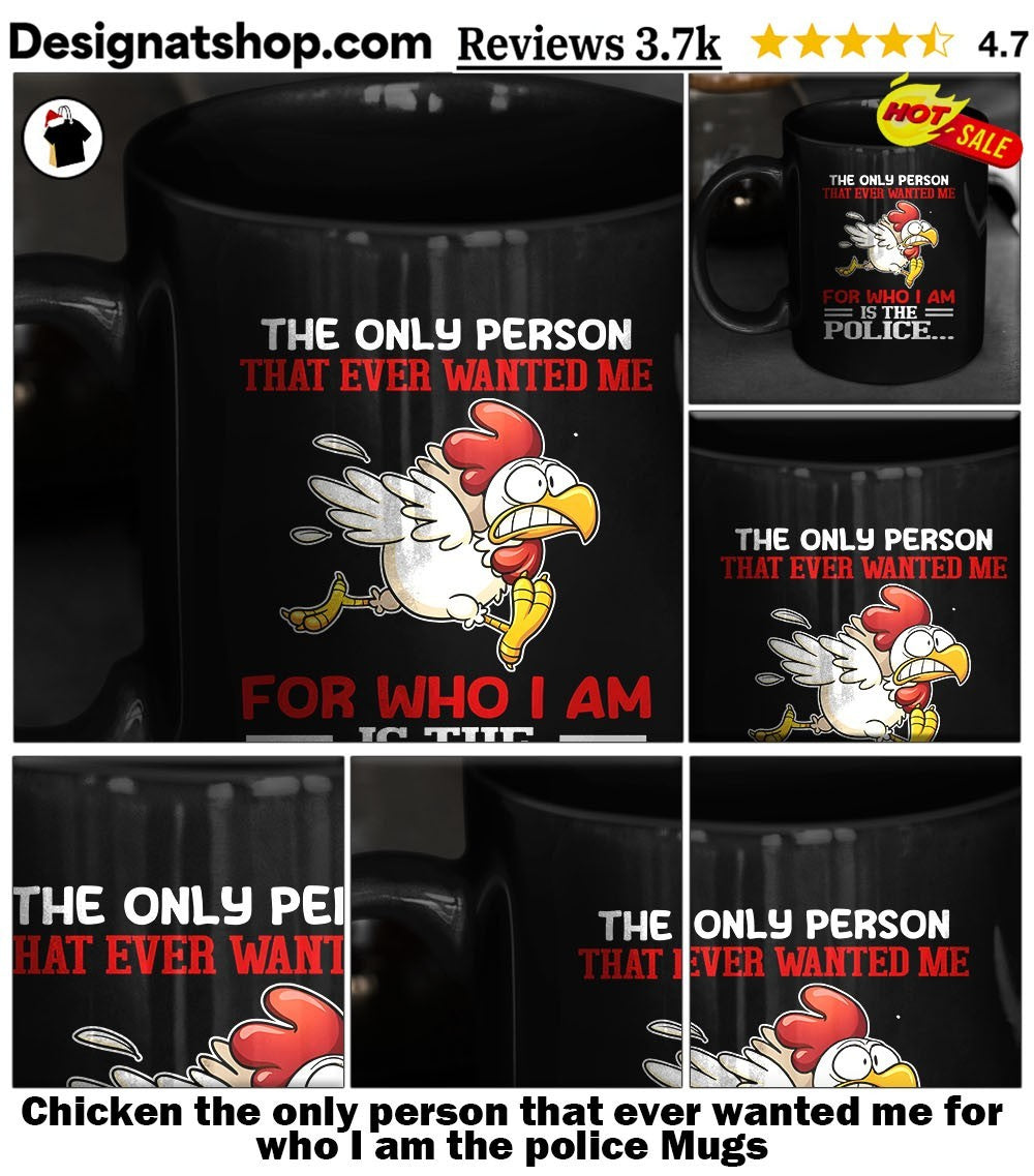 Chicken the only person that ever wanted me for who I am the police shirt