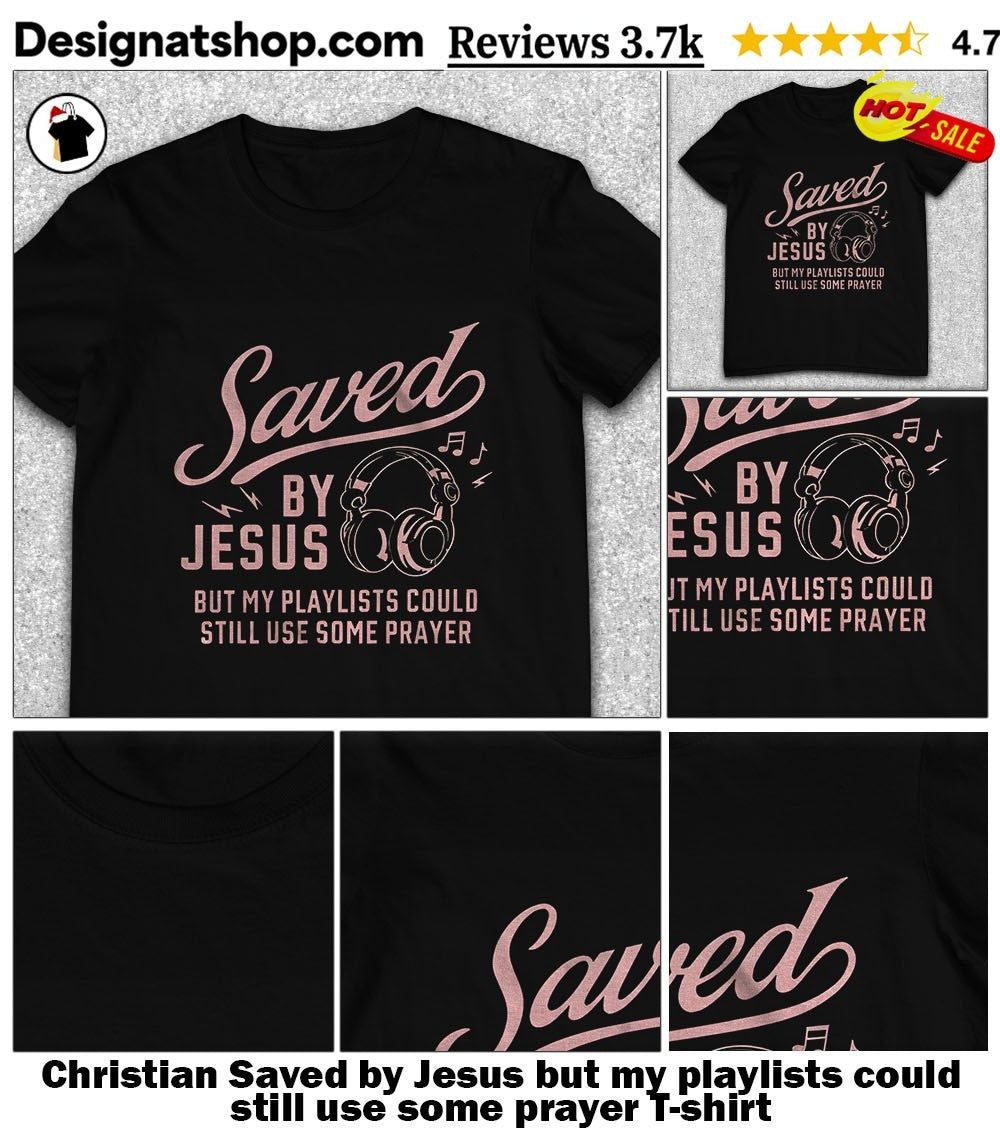 Christian Saved by Jesus but my playlists could still use some prayer shirt