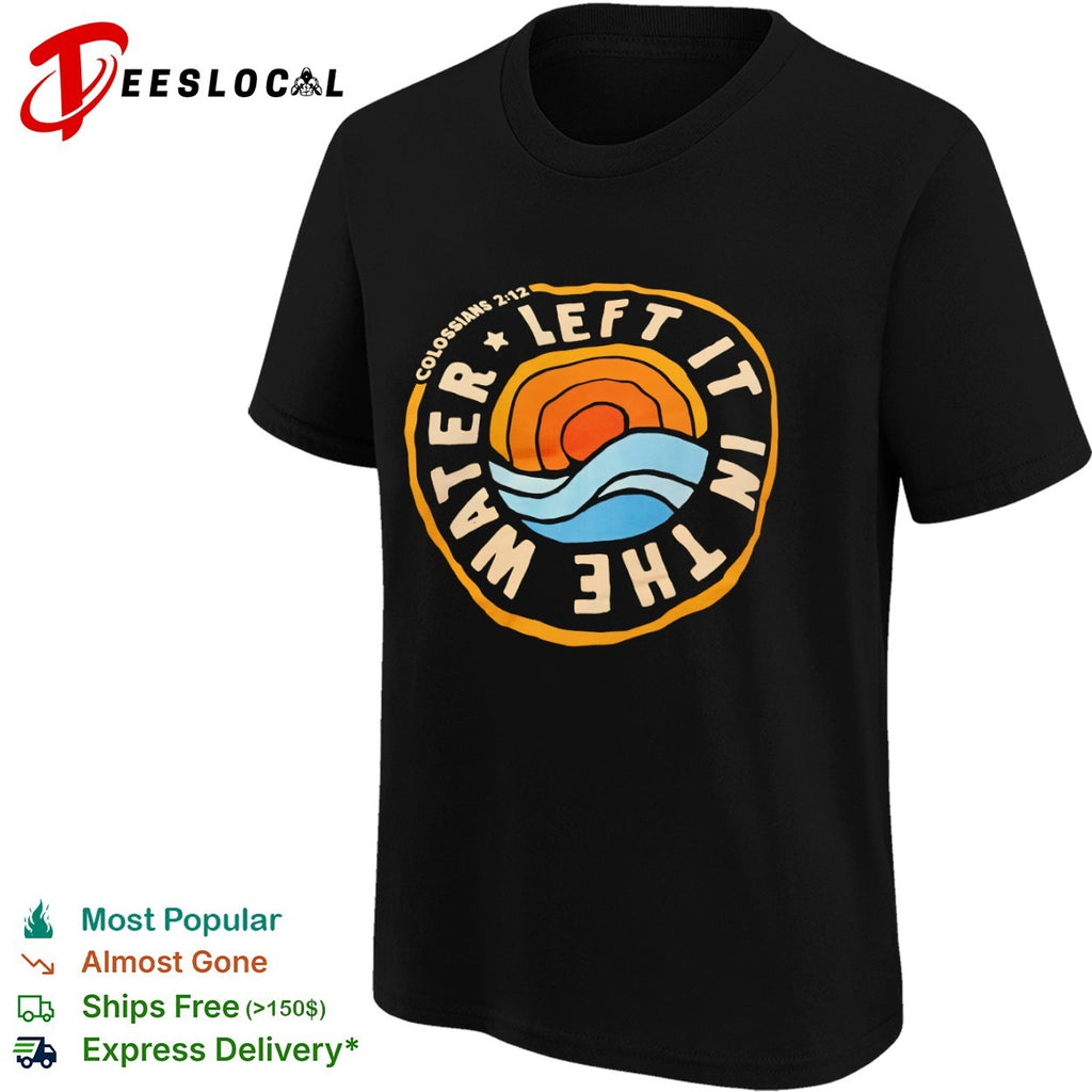 Christian baptism sun wave Colossians 2 12 left it in the water shirt