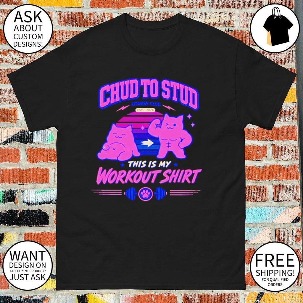 Chud to stud this is my workout shirt fitness club shirt