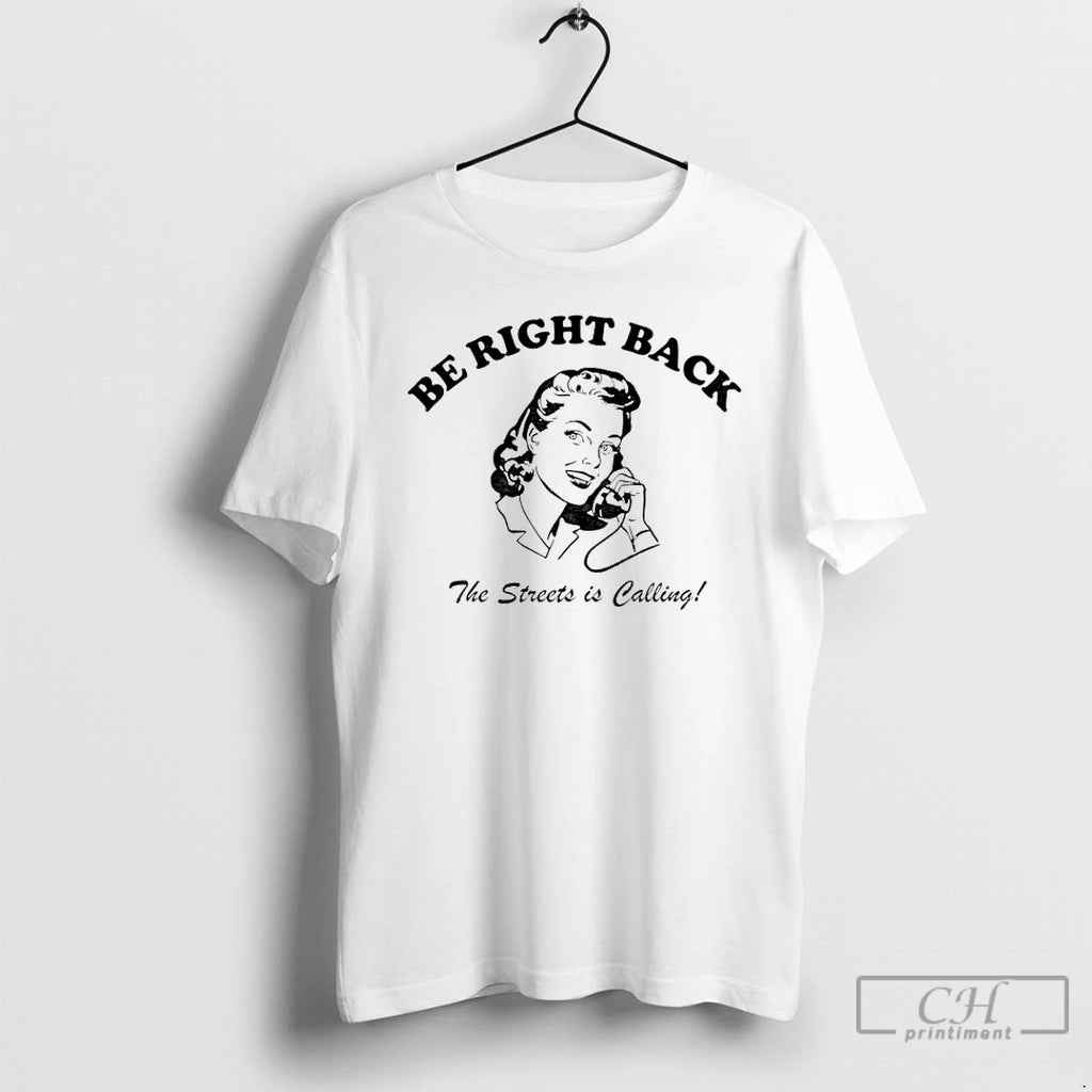 Classic Be Right Back Brb The Streets Is Calling