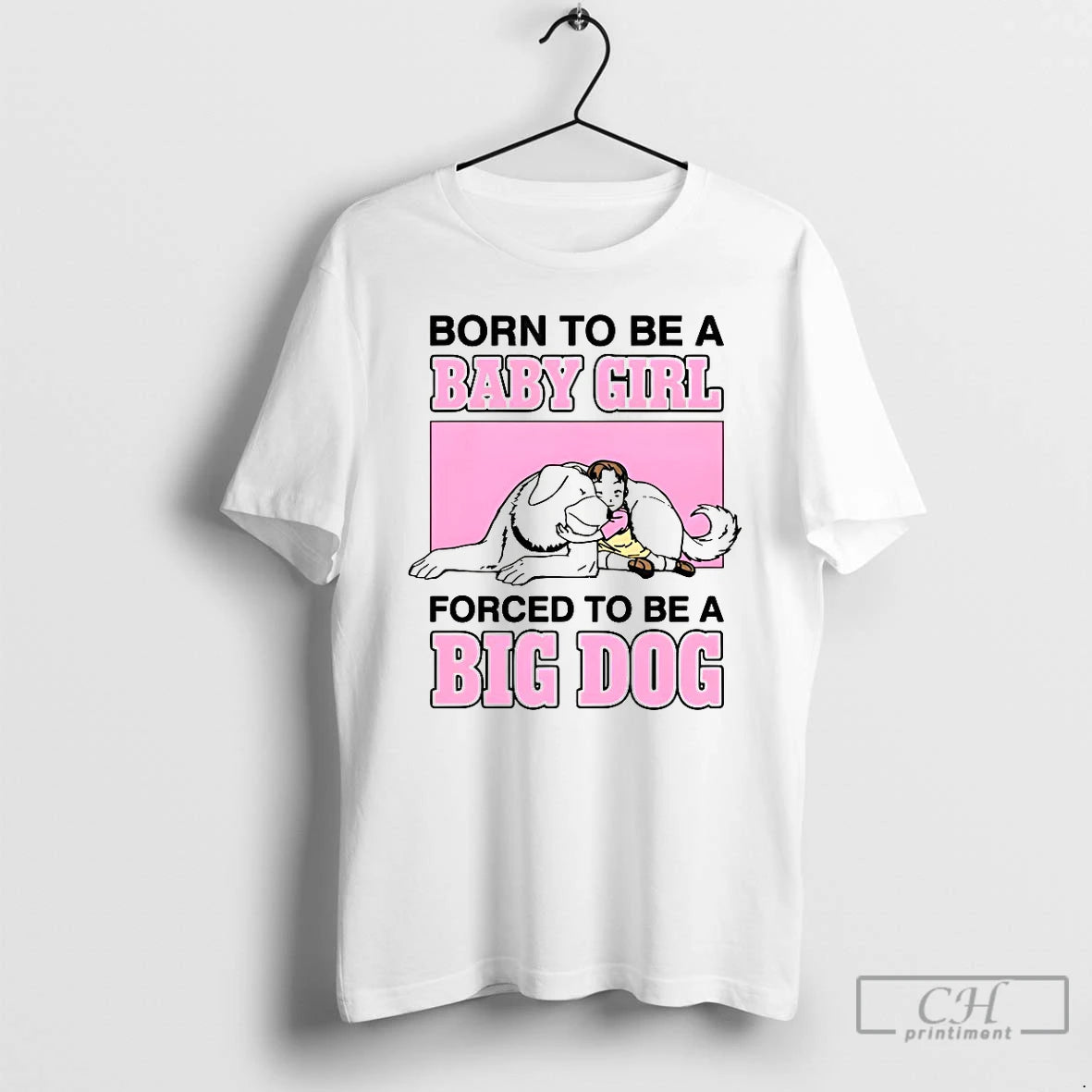 Classic Born To Be A Baby Girl Forced To Be A Big Dog T Shirts