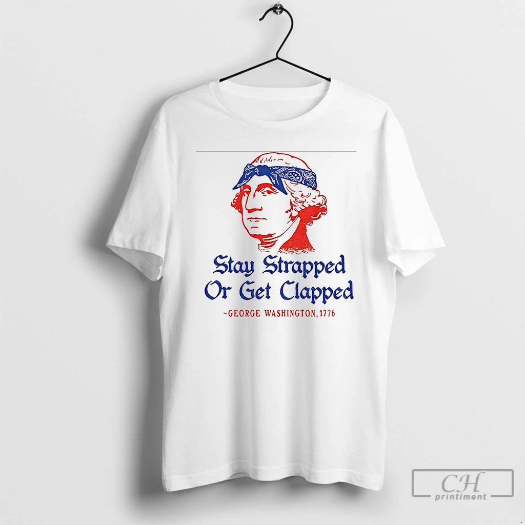Classic George Washington Stay Strapped Or Get Clapped 1776