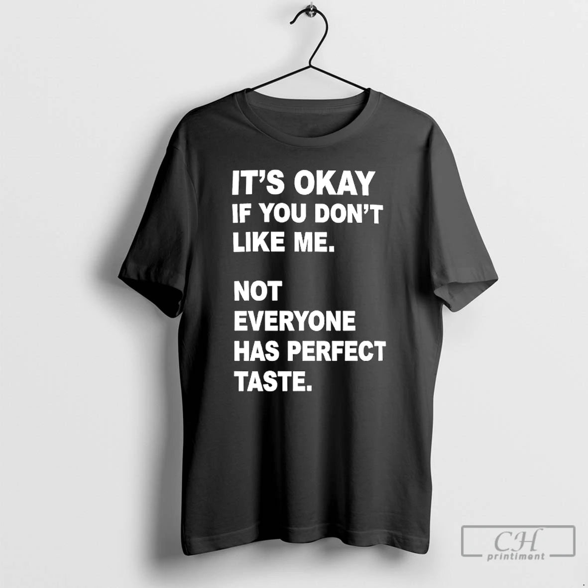 Classic Its Okay If You Dont Like Me Not Everyone Has Perfect Taste T Shirts