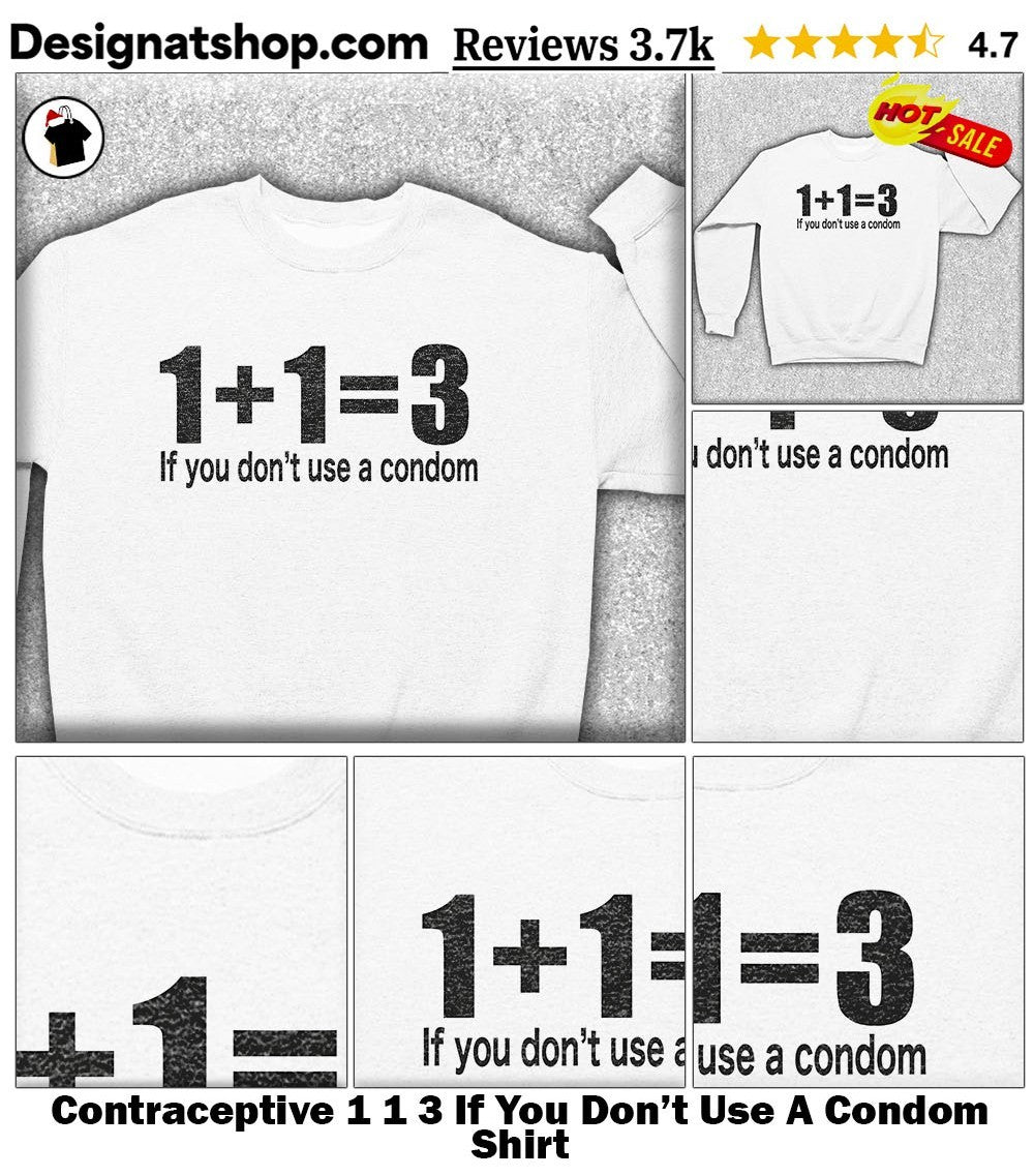 Contraceptive 1 1 3 If You Don’t Use A Condom Shirt