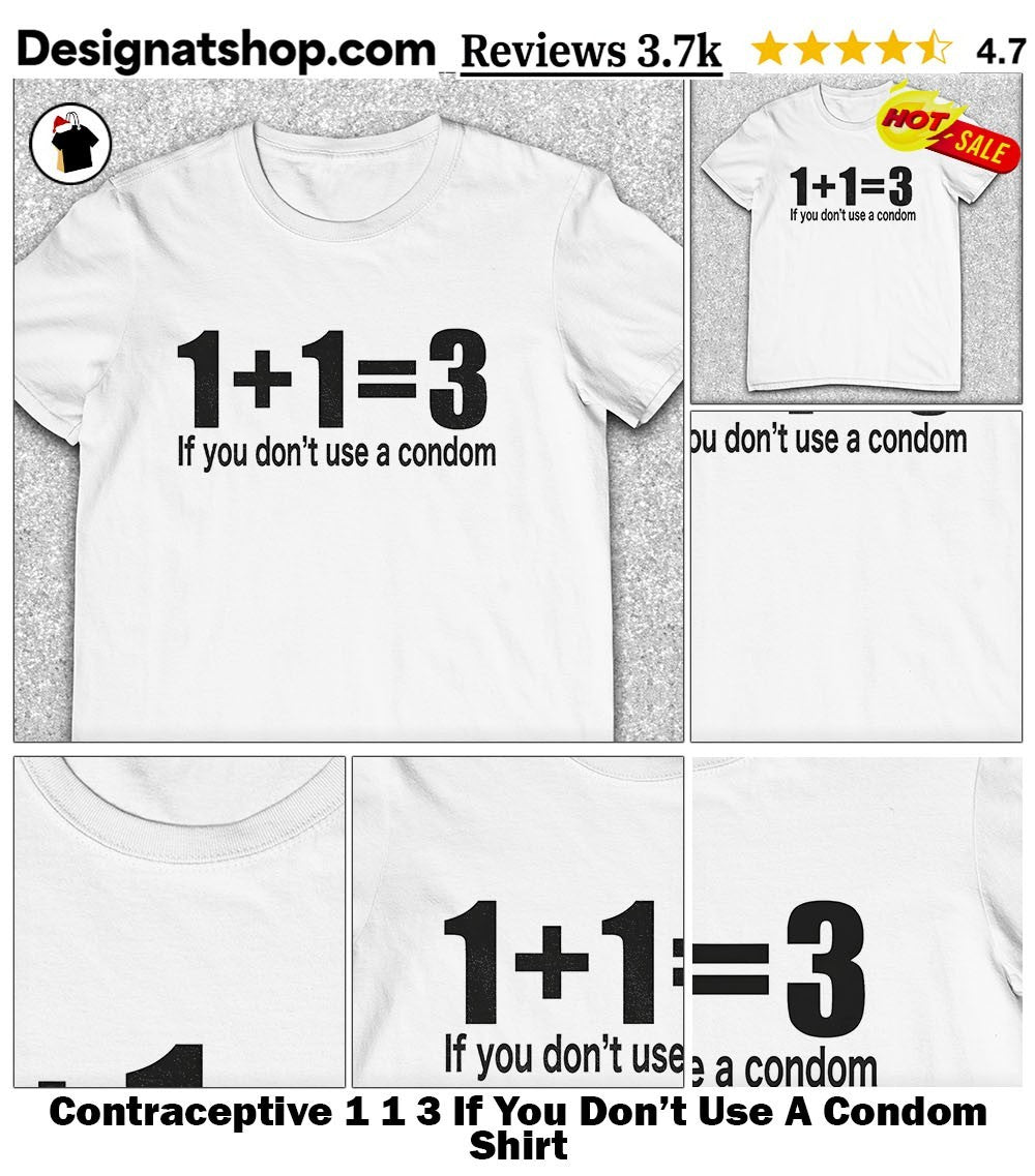 Contraceptive 1 1 3 If You Don’t Use A Condom Shirt