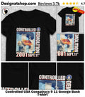Controlled USA Conspiracy 9 11 George Bush shirt