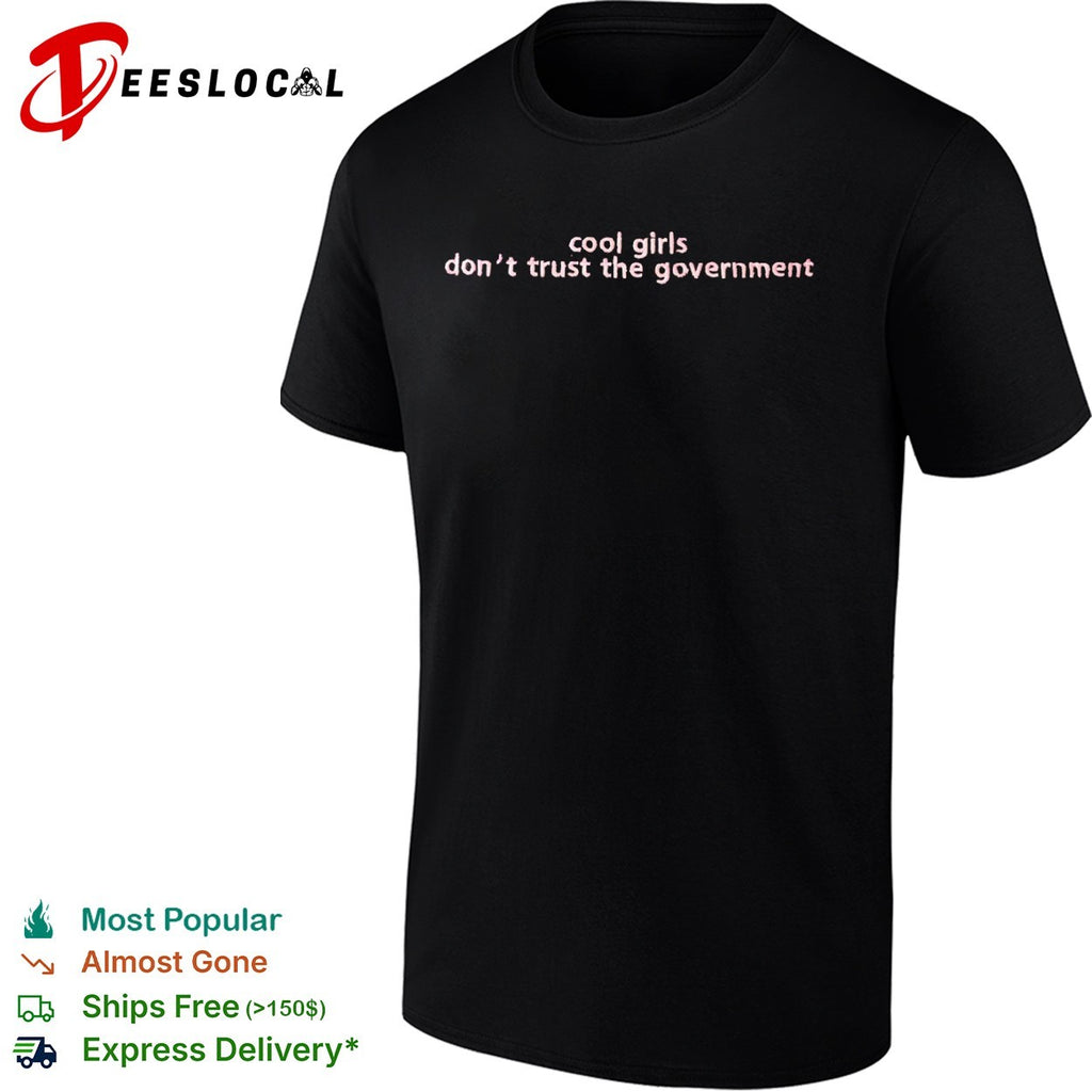 Cool girls don’t trust the government shirt