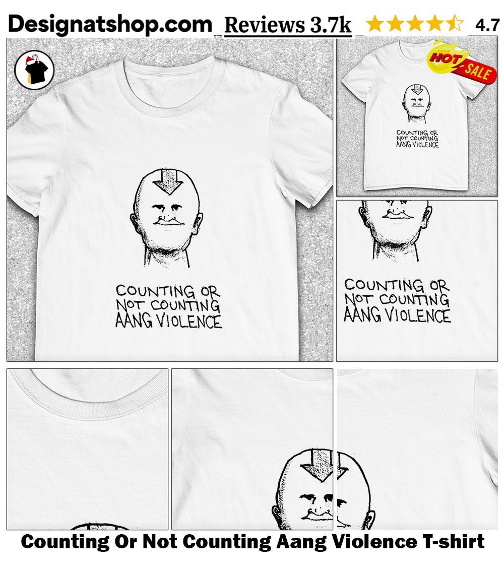 Counting Or Not Counting Aang Violence shirt