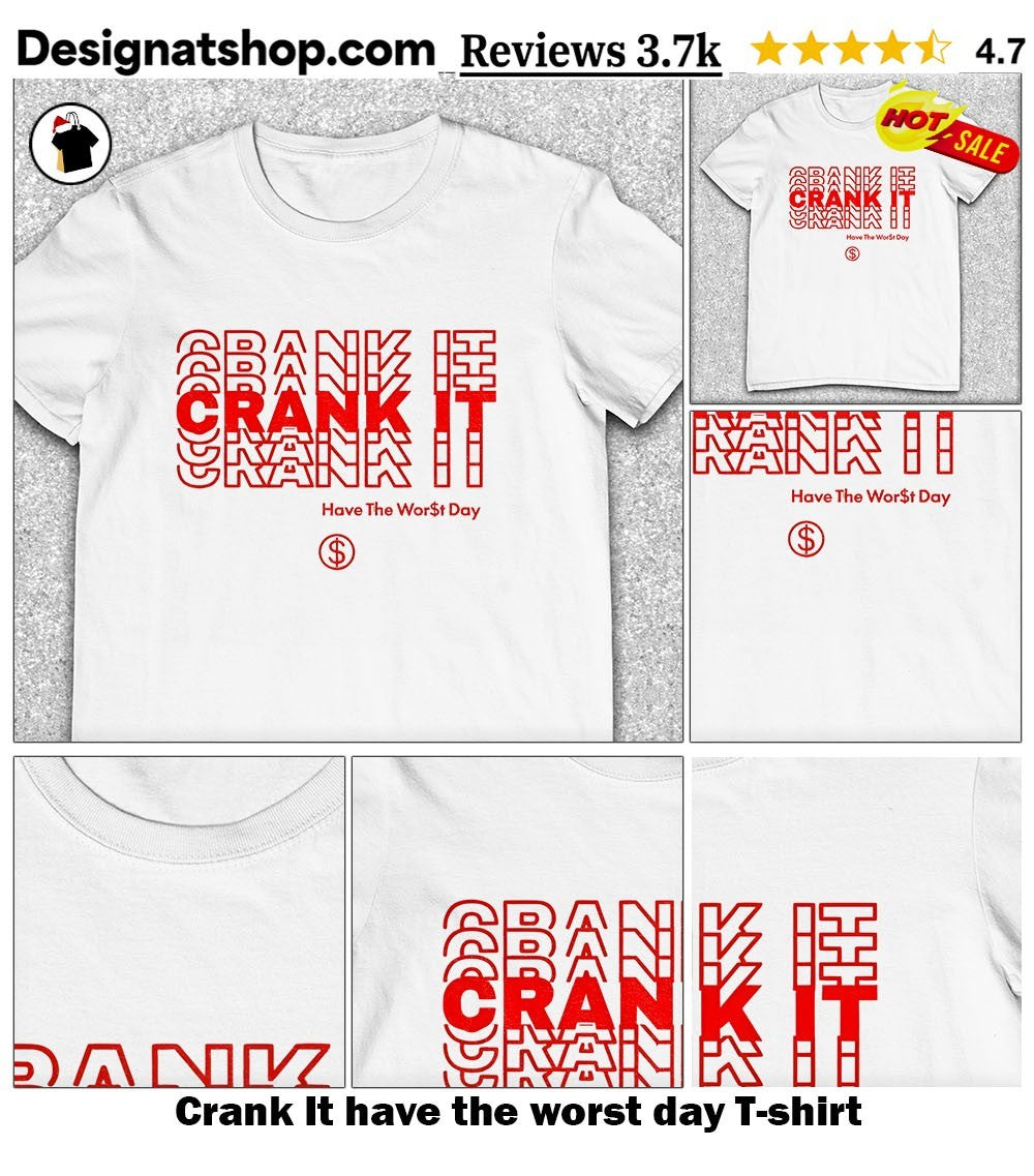 Crank It have the worst day shirt