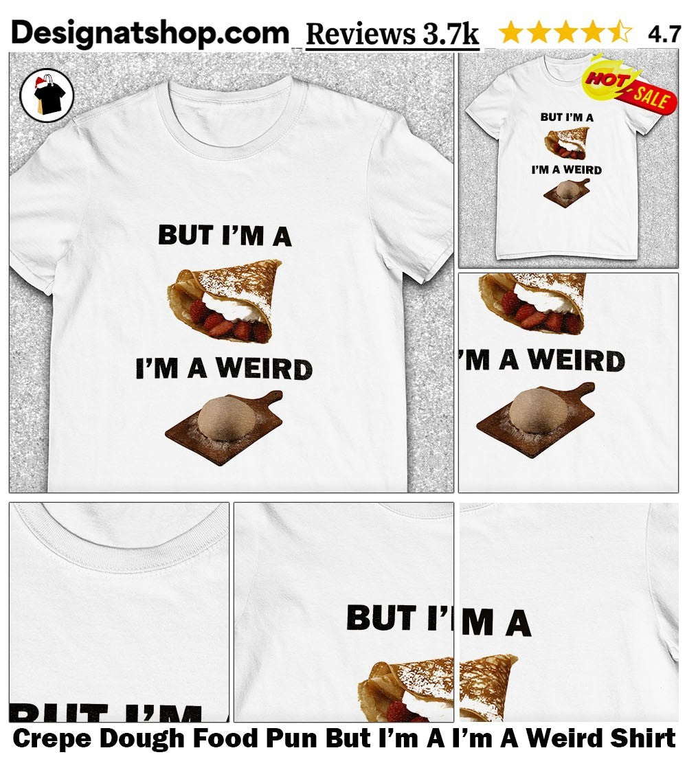 Crepe Dough Food Pun But I’m A I’m A Weird Shirt