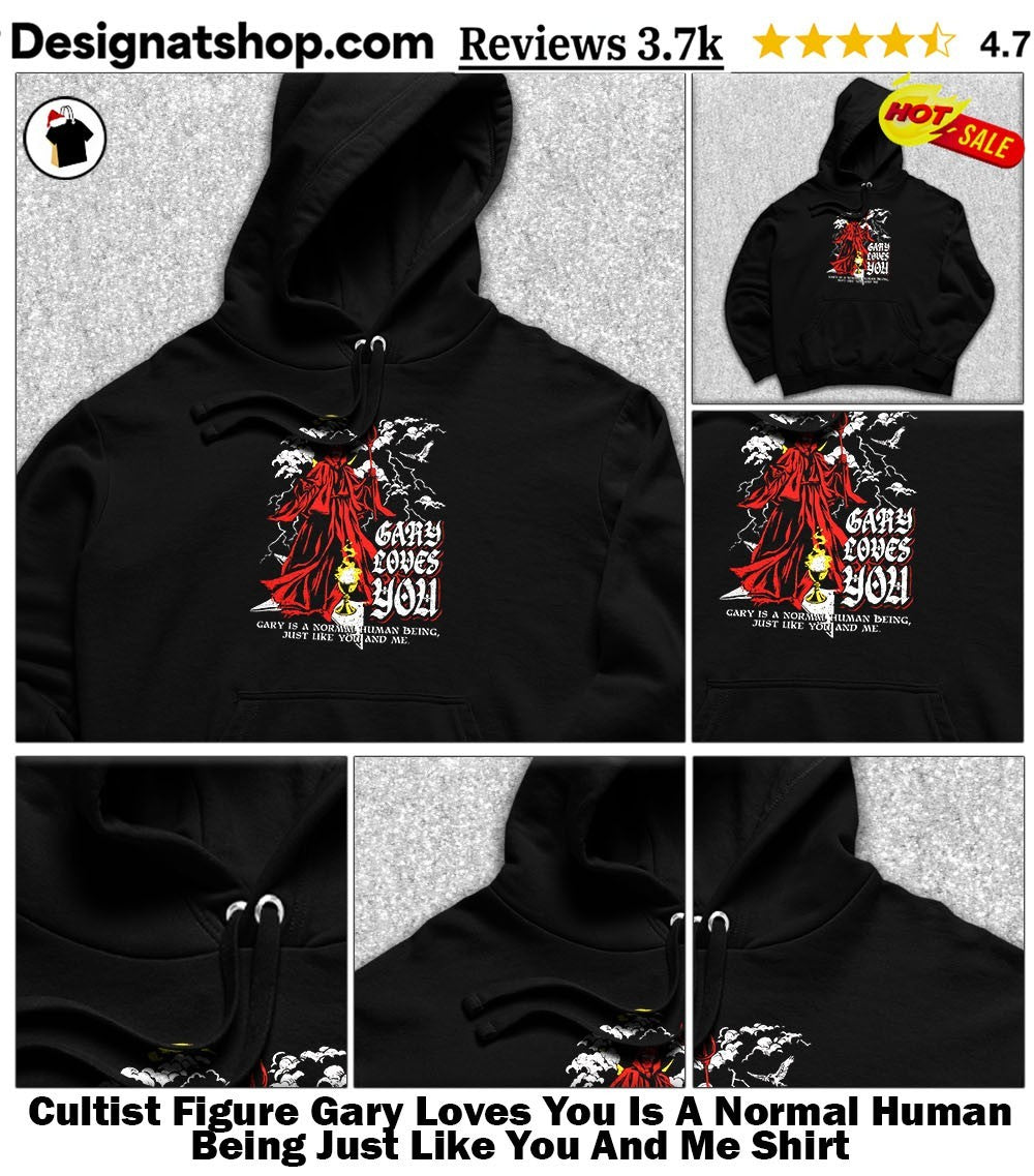 Cultist Figure Gary Loves You Is A Normal Human Being Just Like You And Me Shirt