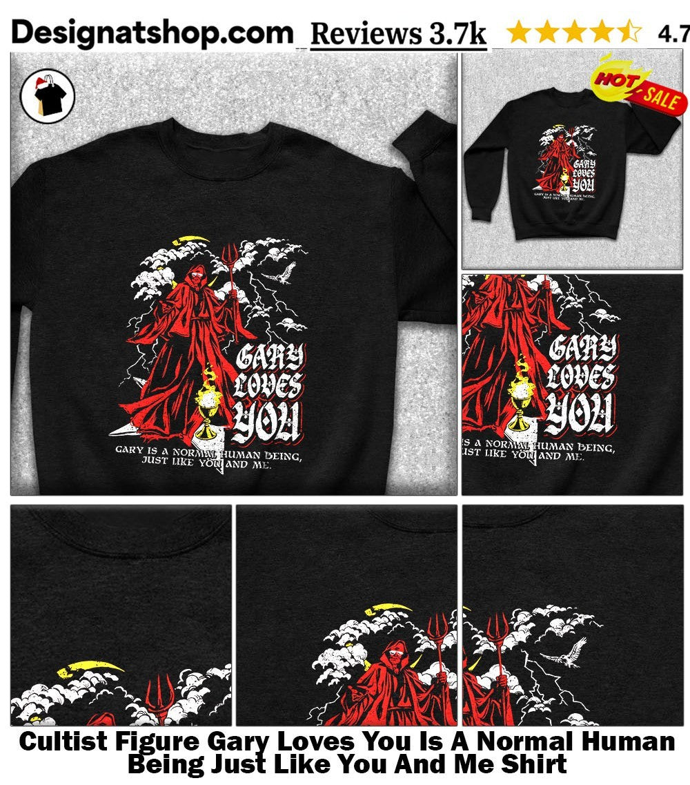 Cultist Figure Gary Loves You Is A Normal Human Being Just Like You And Me Shirt