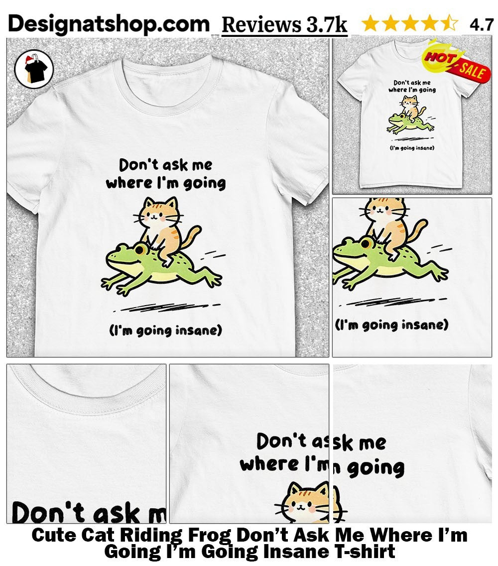 Cute Cat Riding Frog Don’t Ask Me Where I’m Going I’m Going Insane shirt