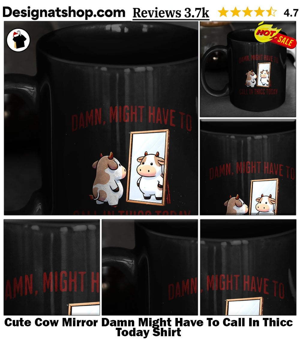 Cute Cow Mirror Damn Might Have To Call In Thicc Today Shirt