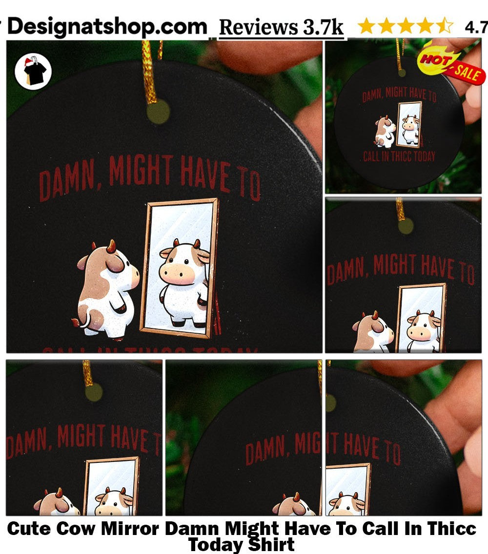 Cute Cow Mirror Damn Might Have To Call In Thicc Today Shirt