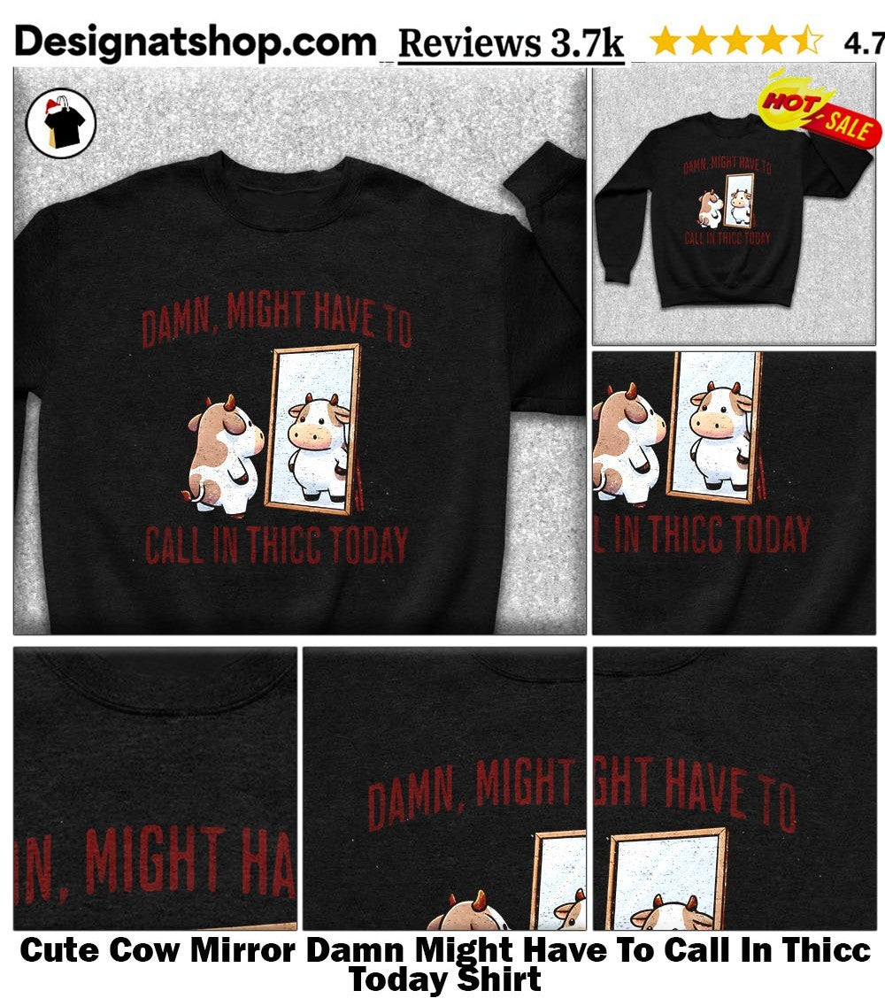 Cute Cow Mirror Damn Might Have To Call In Thicc Today Shirt