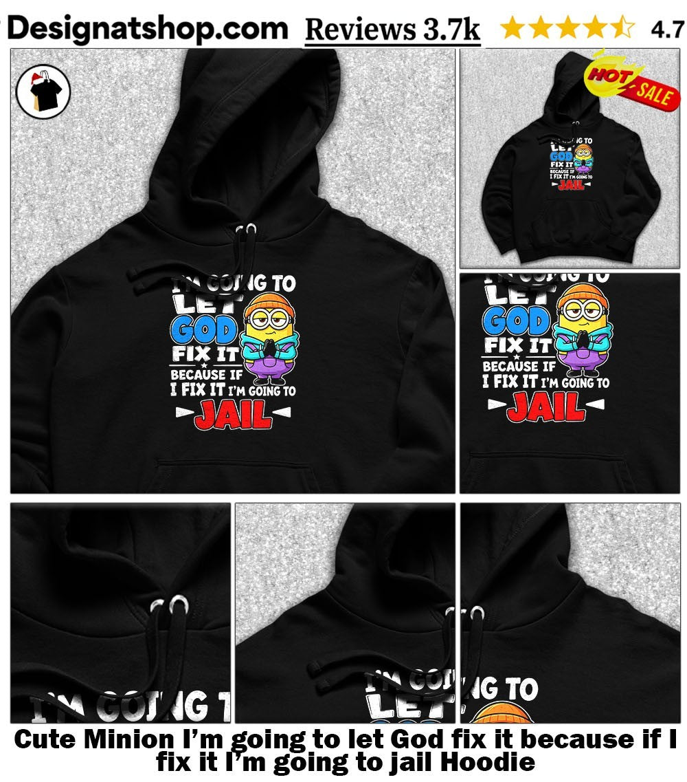 Cute Minion I’m going to let God fix it because if I fix it I’m going to jail shirt