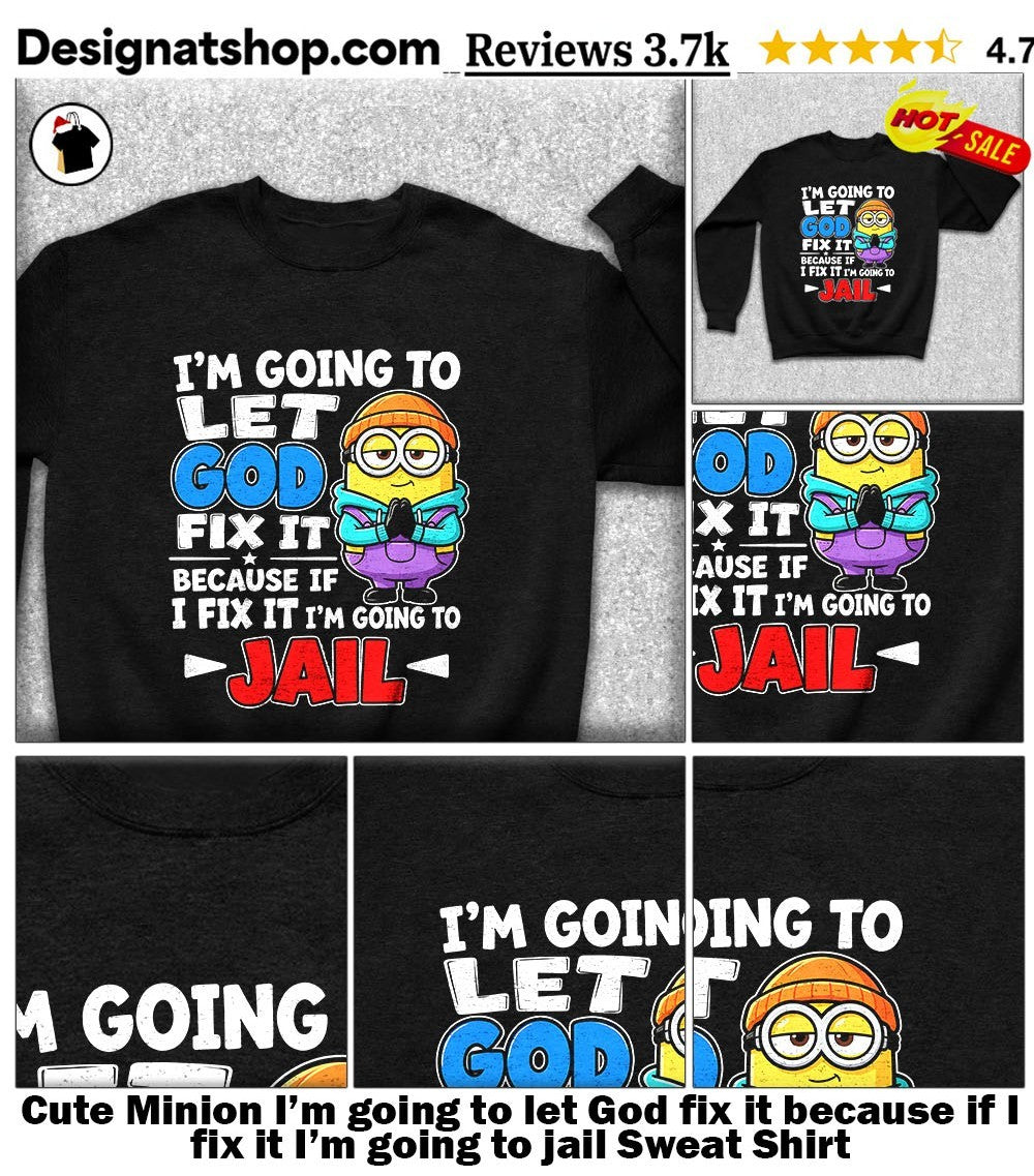 Cute Minion I’m going to let God fix it because if I fix it I’m going to jail shirt