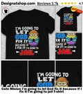 Cute Minion I’m going to let God fix it because if I fix it I’m going to jail shirt