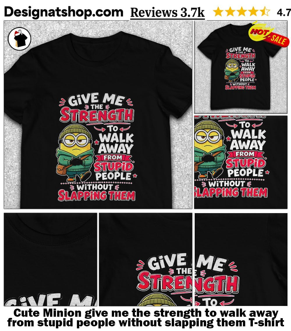 Cute Minion give me the strength to walk away from stupid people without slapping them shirt