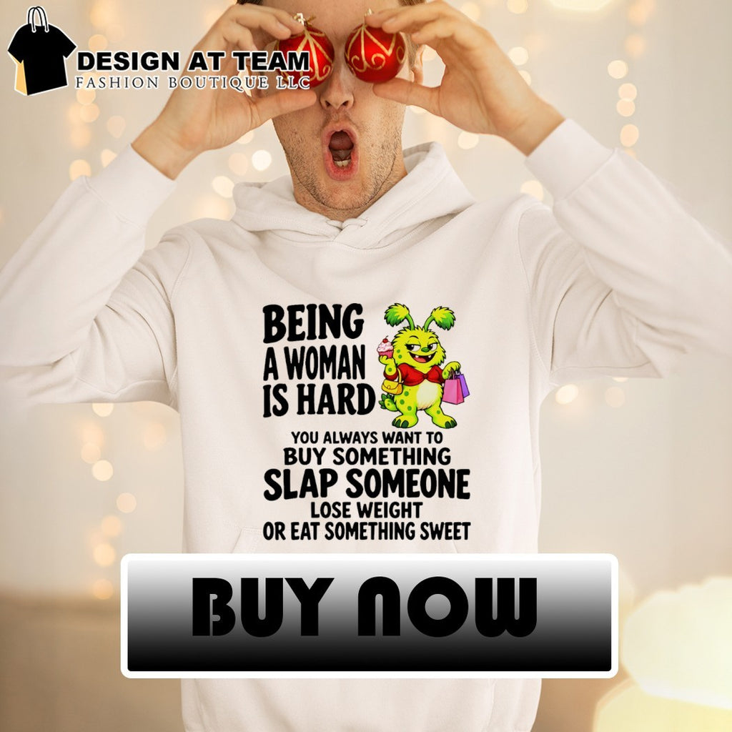 Cute Monster Being A Woman Is Hard You Always Want To Buy Something Shirt