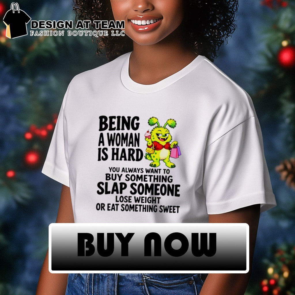 Cute Monster Being A Woman Is Hard You Always Want To Buy Something Shirt