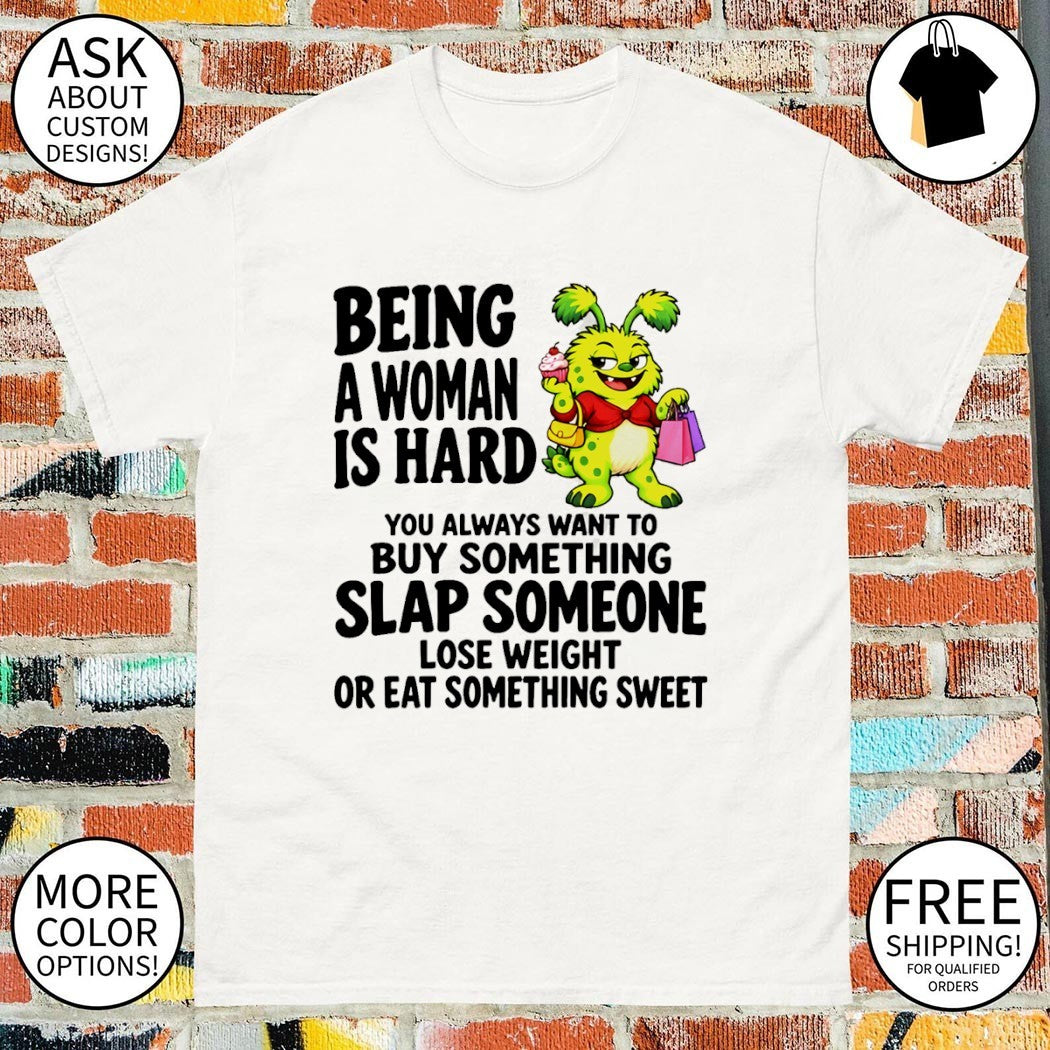 Cute Monster Being A Woman Is Hard You Always Want To Buy Something Shirt