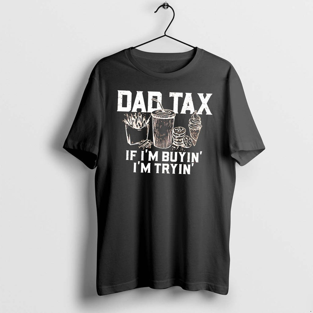 Dad Tax If Im Buyin Im Tryin Tee Tshirts Sweater Hoodie Jpg