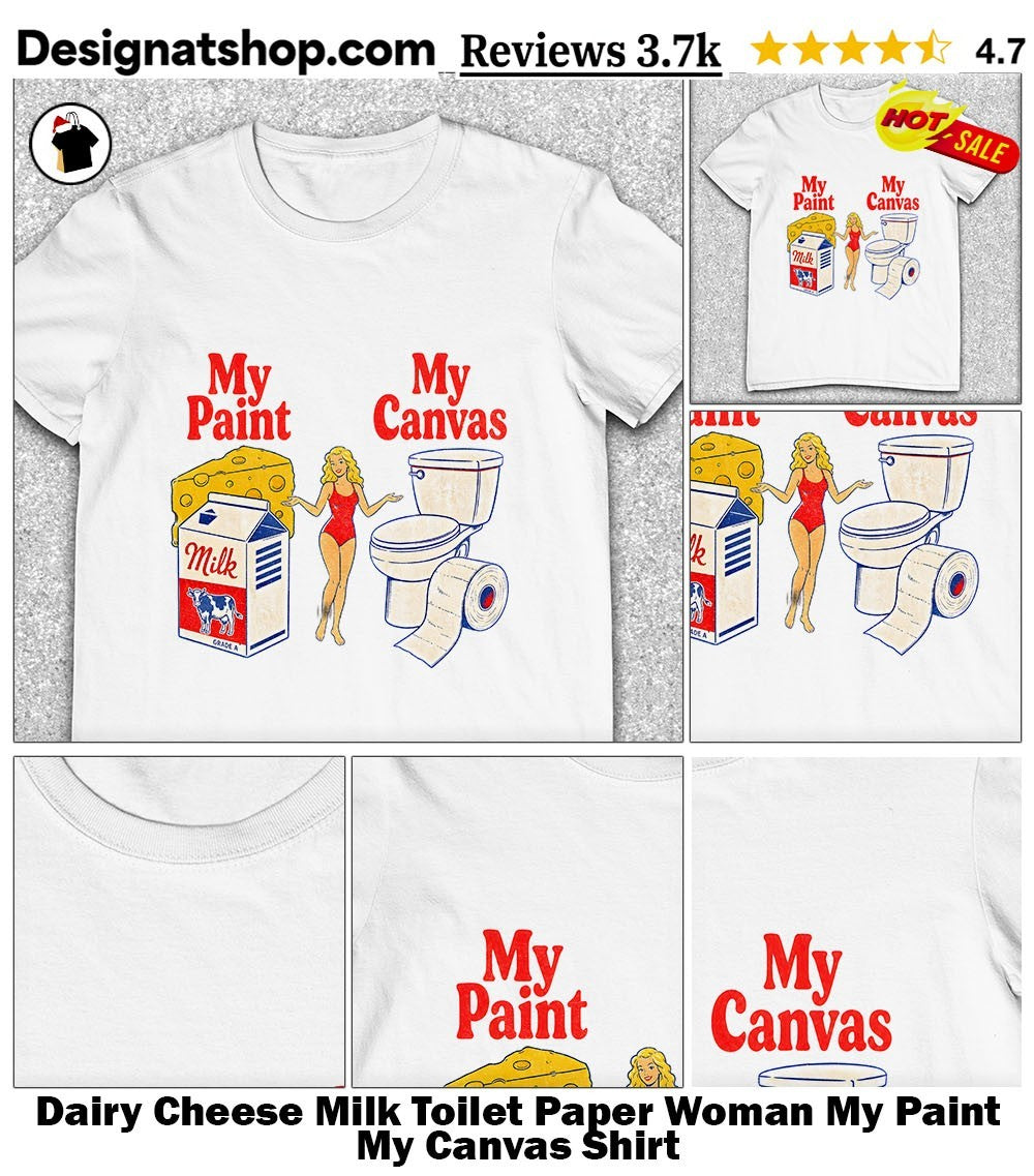 Dairy Cheese Milk Toilet Paper Woman My Paint My Canvas Shirt