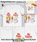 Dairy Cheese Milk Toilet Paper Woman My Paint My Canvas Shirt