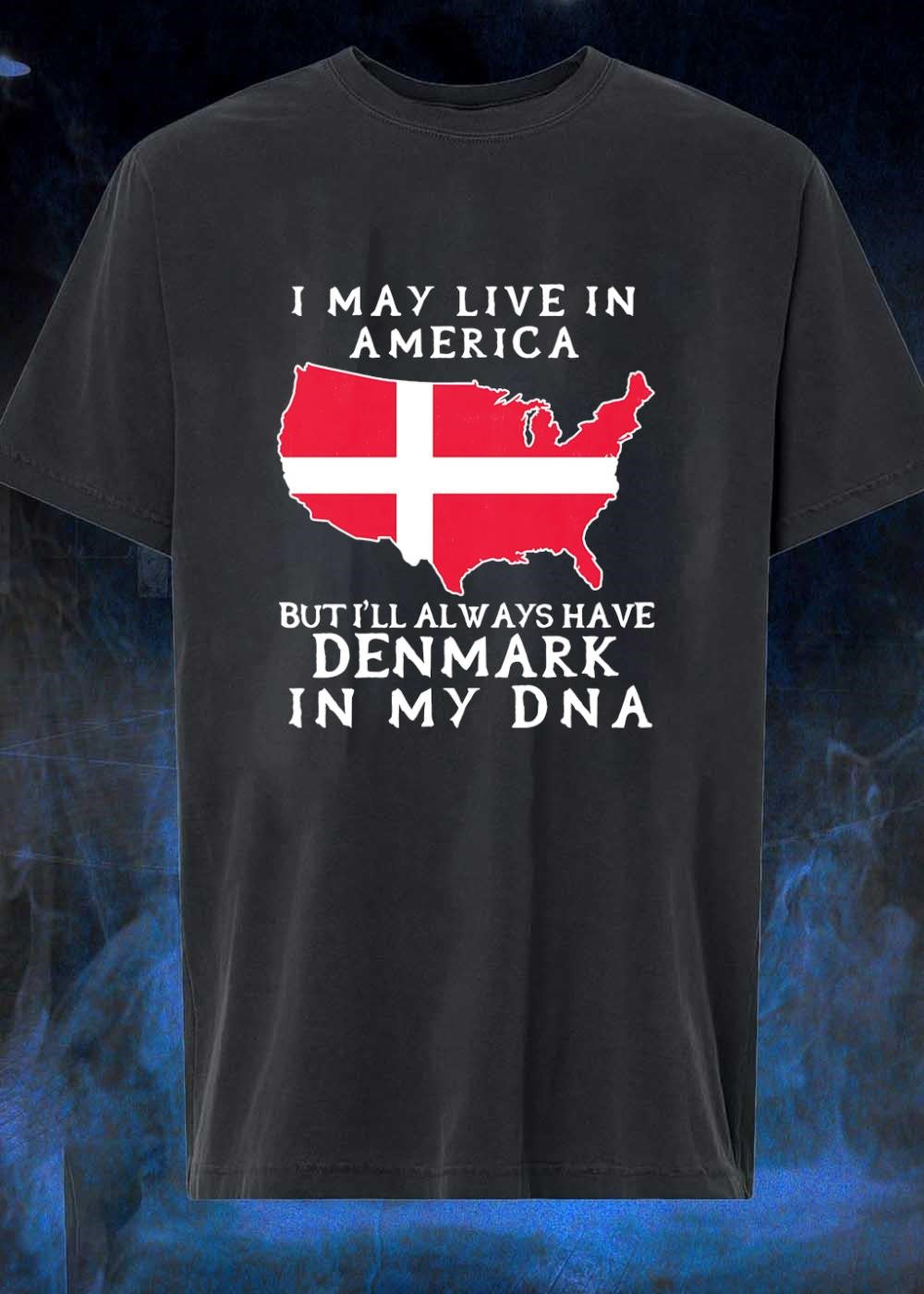 Danish Heritage Apparel I May Live in America but I Will Always Have Denmark in My DNA T-Shirt