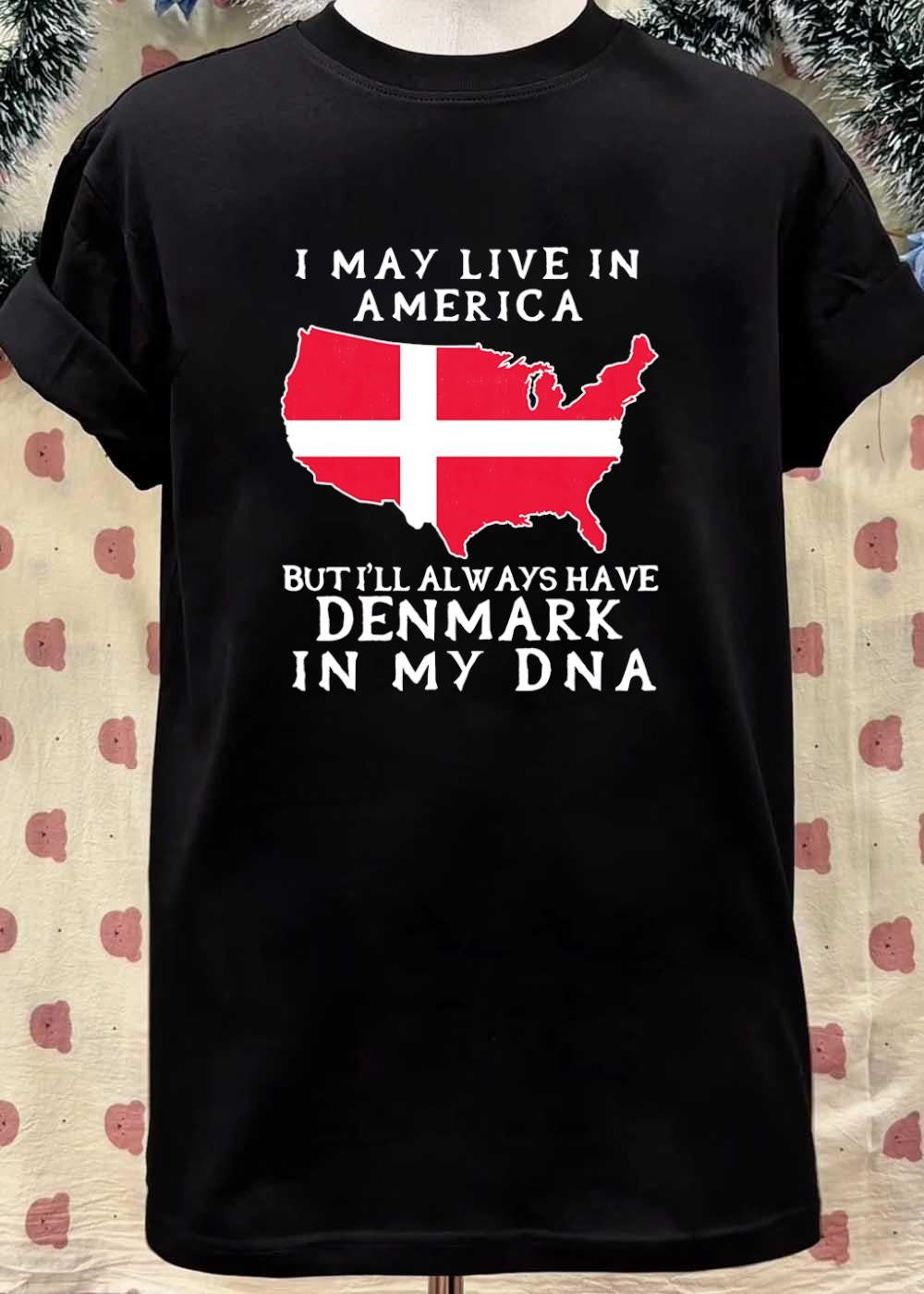 Danish Heritage Apparel I May Live in America but I Will Always Have Denmark in My DNA T-Shirt