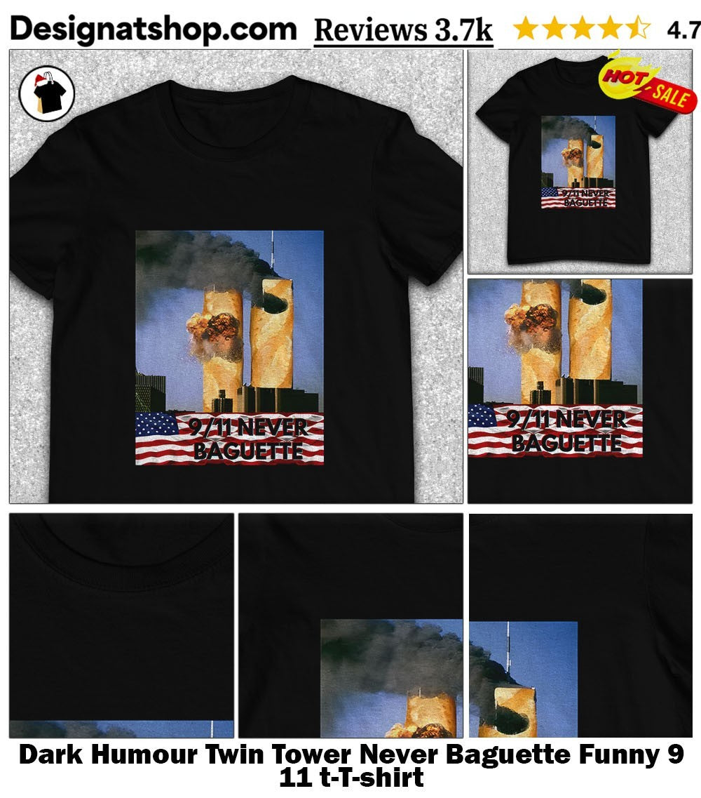 Dark Humour Twin Tower Never Baguette Funny 9 11 t-shirt