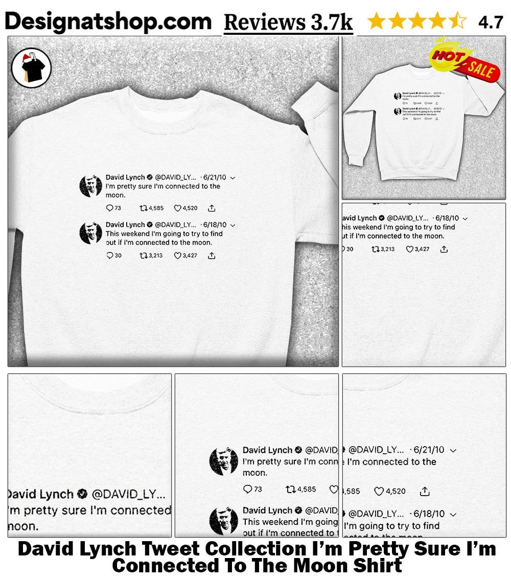 David Lynch Tweet Collection I’m Pretty Sure I’m Connected To The Moon Shirt