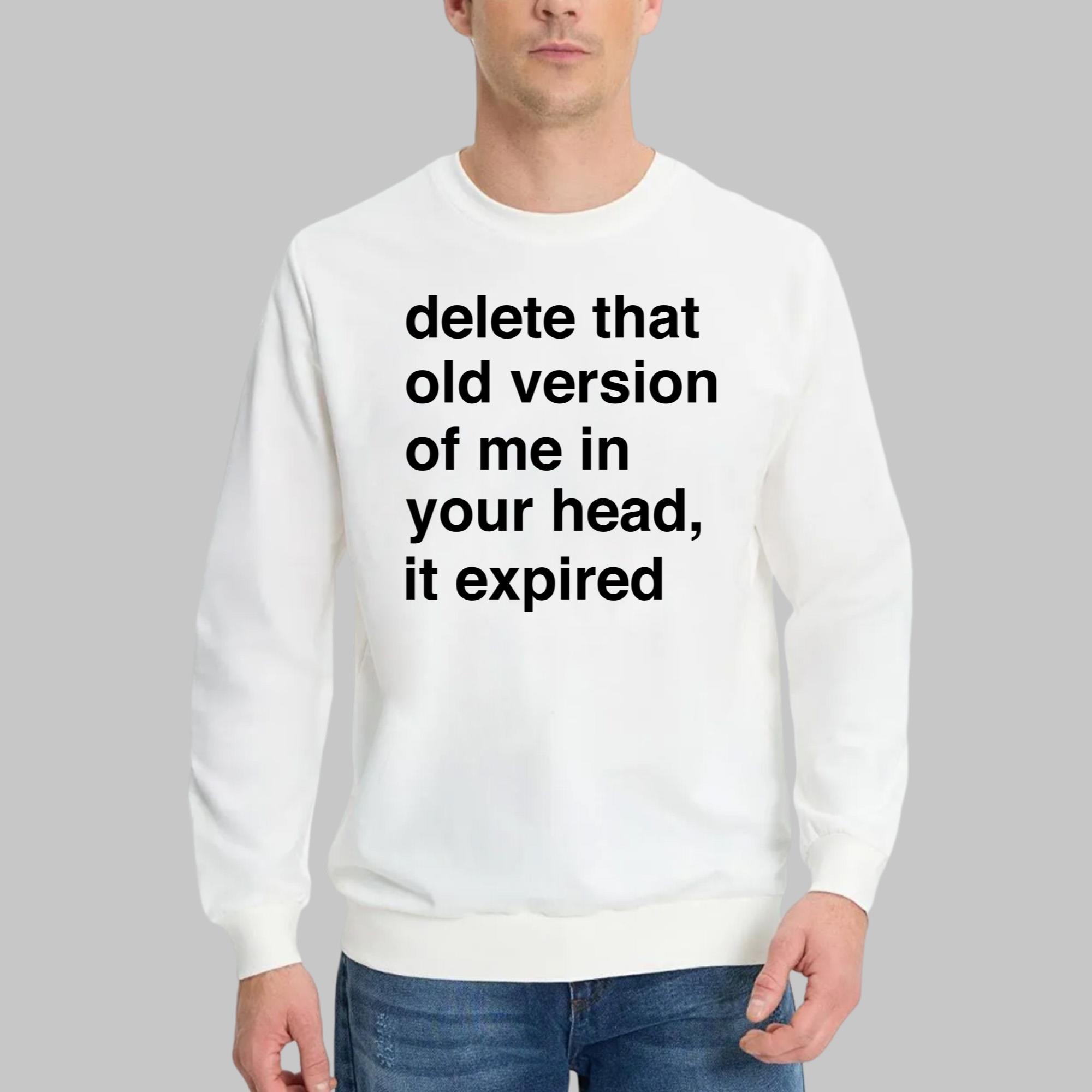 Delete That Old Version Of Me In Your Head It Expired Shirt