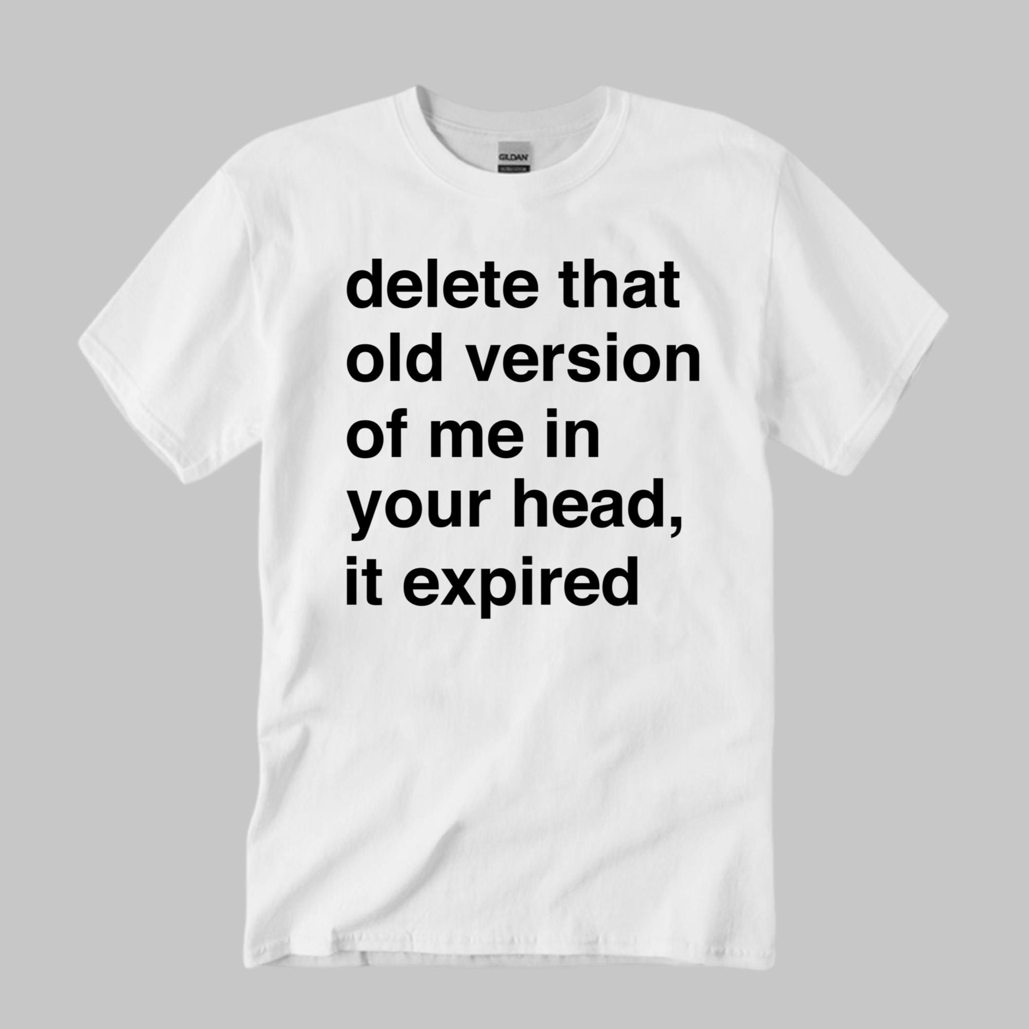 Delete That Old Version Of Me In Your Head It Expired Shirt