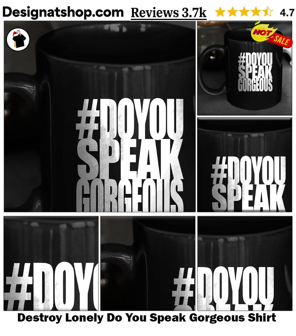 Destroy Lonely Do You Speak Gorgeous Shirt