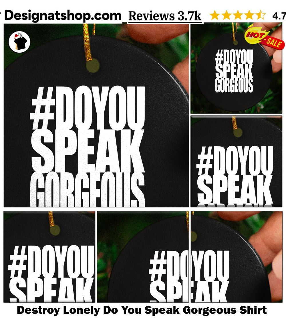 Destroy Lonely Do You Speak Gorgeous Shirt