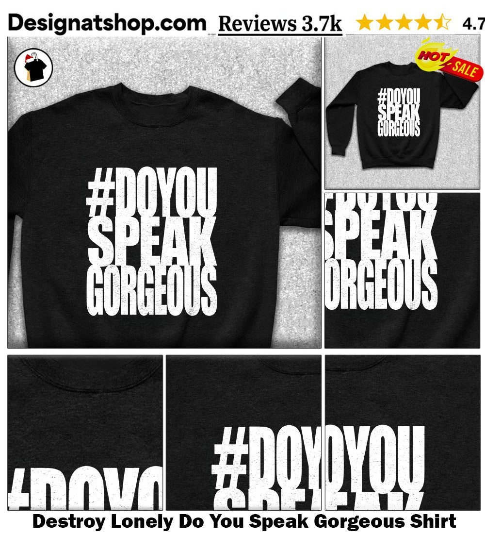 Destroy Lonely Do You Speak Gorgeous Shirt