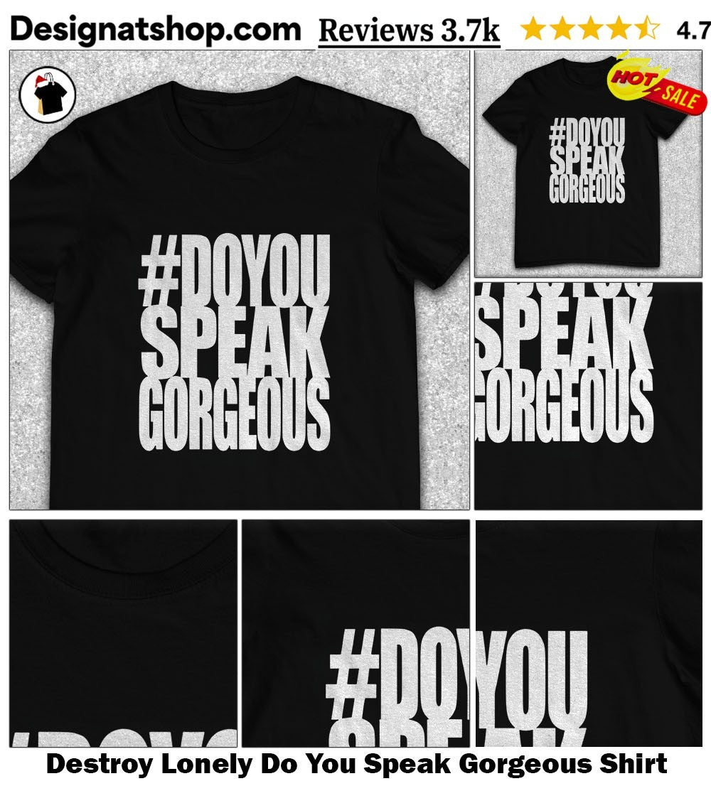 Destroy Lonely Do You Speak Gorgeous Shirt