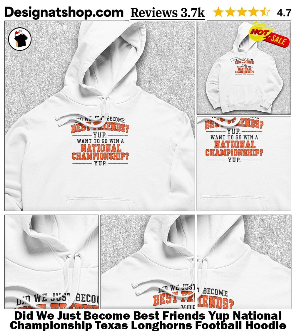Did We Just Become Best Friends Yup National Championship Texas Longhorns Football shirt