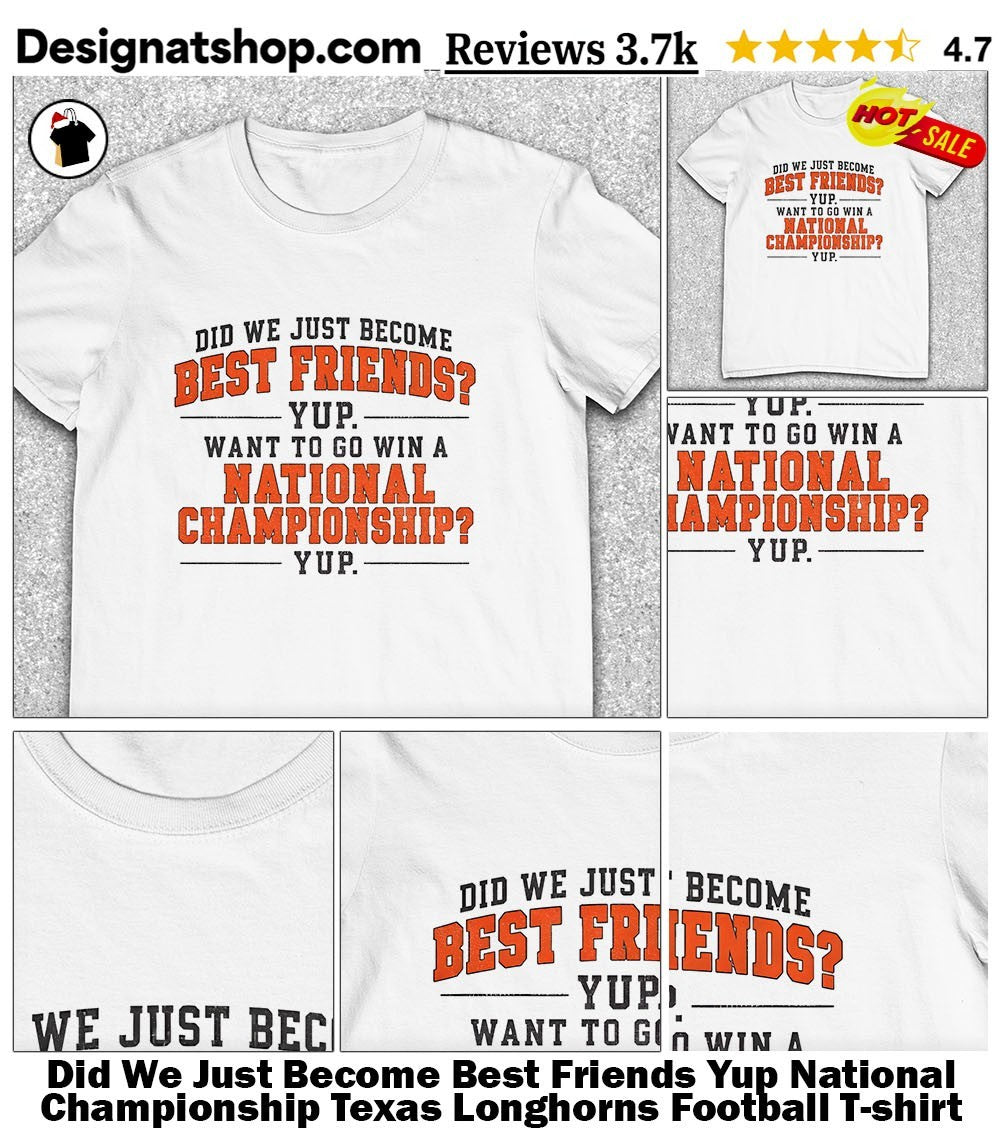 Did We Just Become Best Friends Yup National Championship Texas Longhorns Football shirt