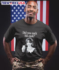 Did you suck his cock shirt