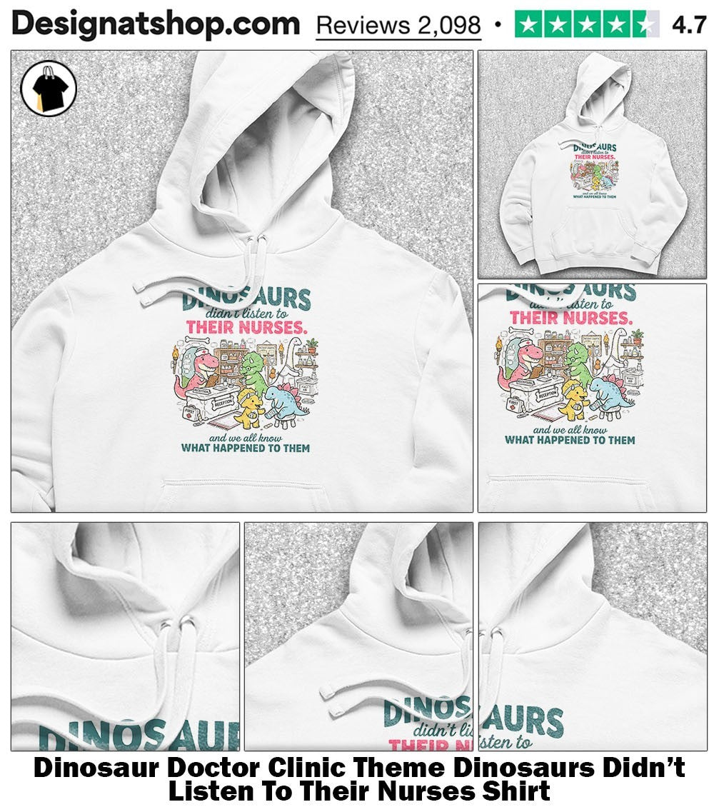 Dinosaur Doctor Clinic Theme Dinosaurs Didn’t Listen To Their Nurses Shirt