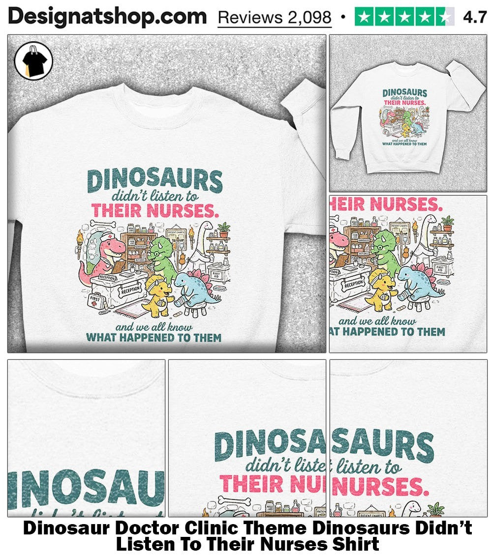 Dinosaur Doctor Clinic Theme Dinosaurs Didn’t Listen To Their Nurses Shirt