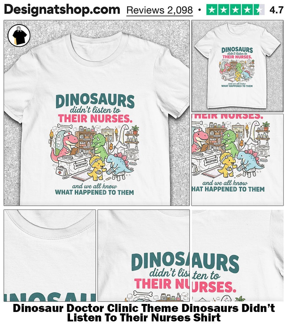 Dinosaur Doctor Clinic Theme Dinosaurs Didn’t Listen To Their Nurses Shirt